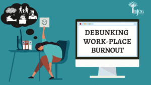 Debunking Workplace Burnout: It Matters And Requires Aid