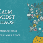 Calm Amidst the Chaos: How Mindfulness Cultivates Inner Peace