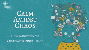 Calm Amidst the Chaos: How Mindfulness Cultivates Inner Peace
